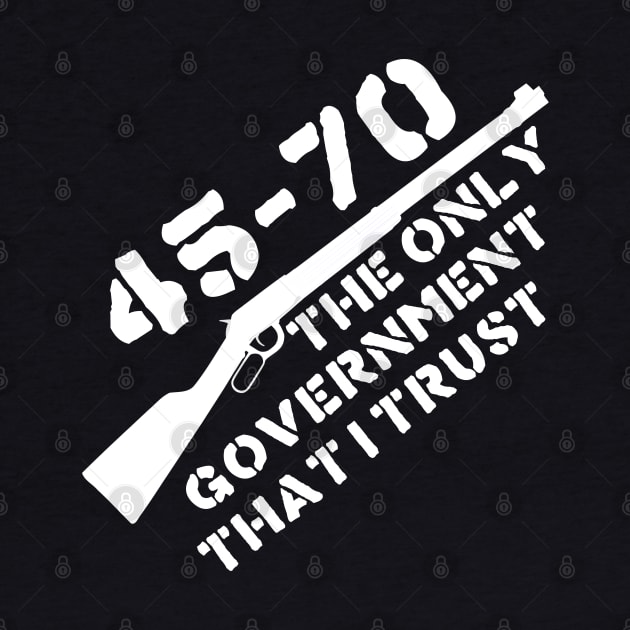 45-70 The Only Government I Trust - Guns, Firearms, Anarchist by SpaceDogLaika